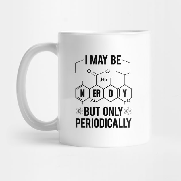 'I May Be Nerdy Periodically' Funny Science Chem Gift by ourwackyhome